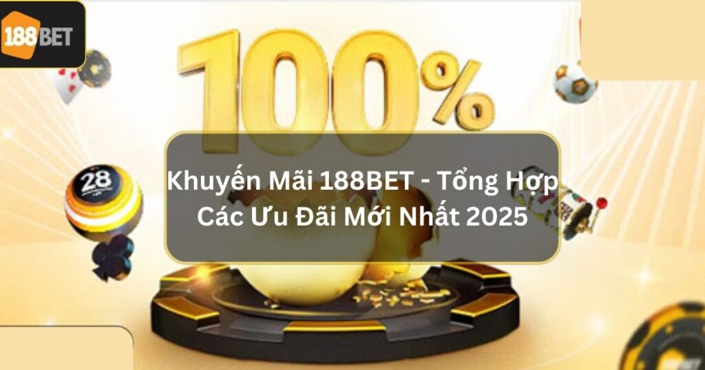 Khuyến Mãi 188BET - Tổng Hợp Các Ưu Đãi Mới Nhất 2025 1 khuyen mai 188bet